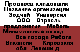 Продавец-кладовщик › Название организации ­ Зодчий - Универсал, ООО › Отрасль предприятия ­ Мебель › Минимальный оклад ­ 15 000 - Все города Работа » Вакансии   . Кировская обл.,Леваши д.